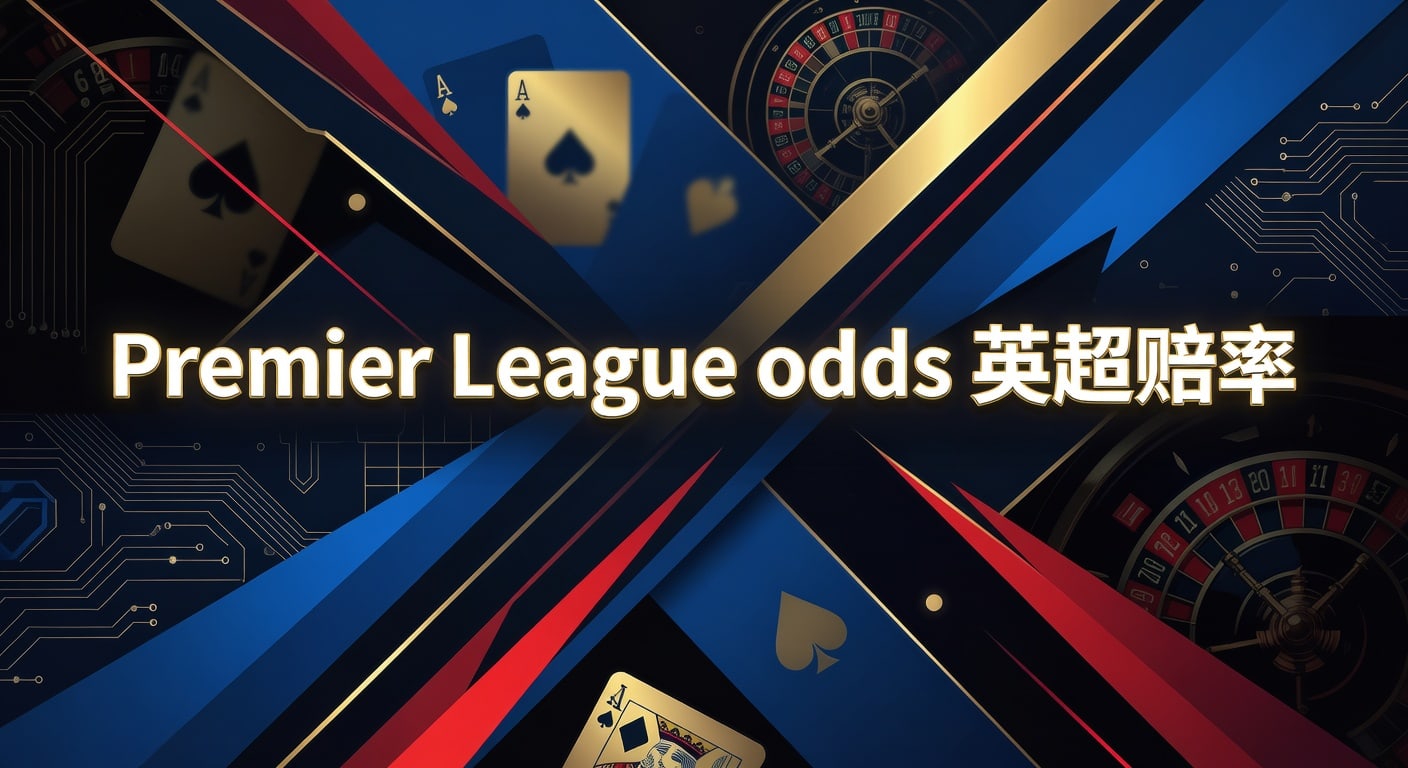 Premier League odds 英超赔率：2026年赛季前后怎么看
